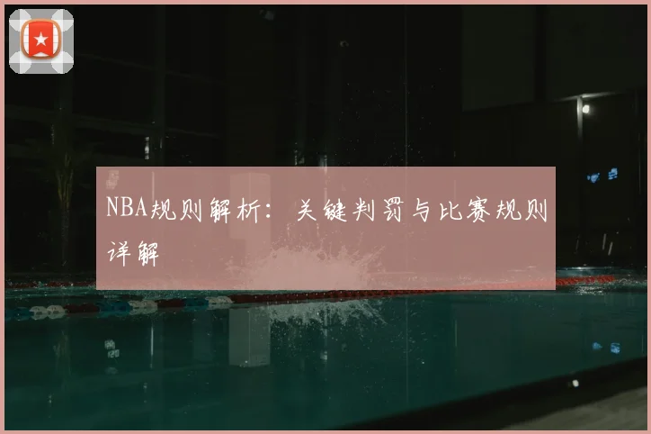 NBA规则解析：关键判罚与比赛规则详解