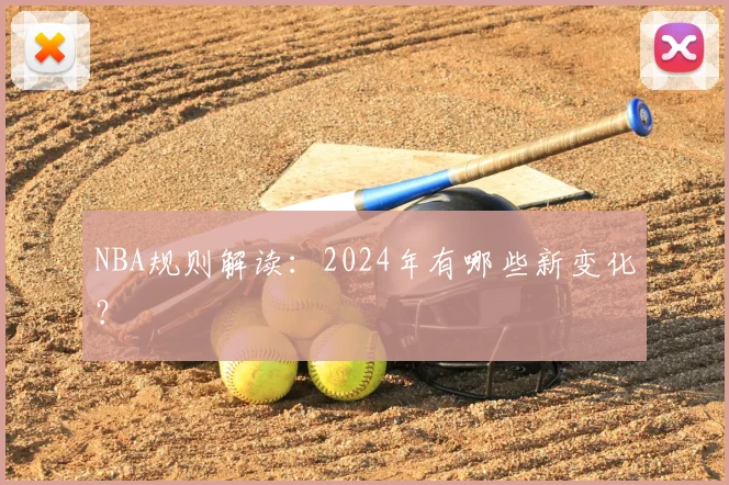 NBA规则解读：2024年有哪些新变化？