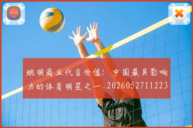 姚明商业代言价值:中国最具影响力的体育明星之一_20260527112235_20260609173521
