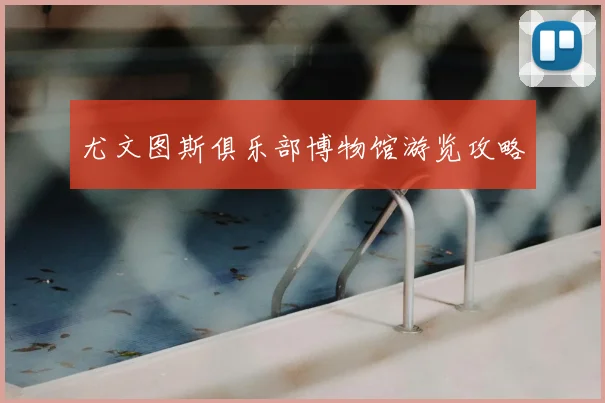 尤文图斯俱乐部博物馆游览攻略